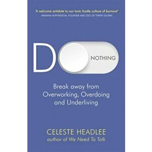 Do Nothing. Break Away from Overworking, Overdoing and Underliving, Paperback - Celeste Headlee imagine