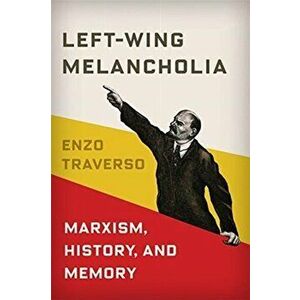 Left-Wing Melancholia. Marxism, History, and Memory, Paperback - Enzo Traverso imagine