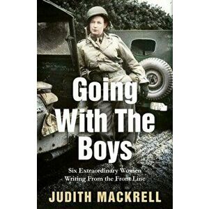 Going with the Boys. Six Extraordinary Women Writing from the Front Line, Hardback - Judith Mackrell imagine