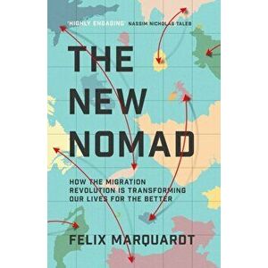 New Nomads. How the Migration Revolution is Making the World a Better Place, Hardback - Felix Marquardt imagine