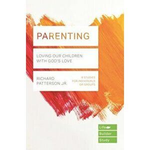 Parenting (Lifebuilder Study Guides). Loving Our Children with God's Love, Paperback - Richard Patterson Jr. imagine
