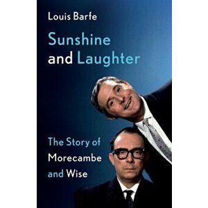 Sunshine and Laughter. The Story of Morecambe & Wise, Hardback - Louis Barfe imagine