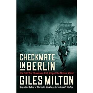 Checkmate in Berlin. The Cold War Showdown that Shaped the Modern World, Hardback - Giles Milton imagine