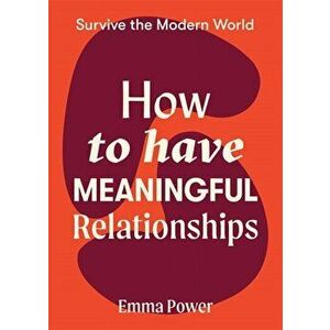 How to Have Meaningful Relationships, Paperback - Emma Power imagine