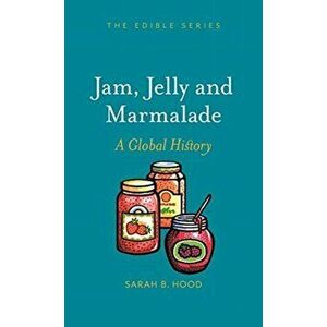 Jam, Jelly and Marmalade: A Global History, Hardcover - Sarah B. Hood imagine