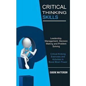 Critical Thinking Skills: Leadership, Management, Decision Making and Problem Solving (Critical-thinking Exercises and Activities to Boost Brain - Eug imagine