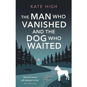 Man Who Vanished and the Dog Who Waited. A heartwarming mystery, Hardback - Kate High imagine
