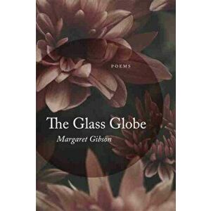 Glass Globe: Poems, Paperback - Margaret Gibson imagine