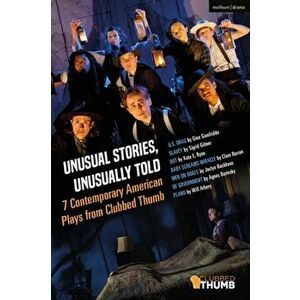 Unusual Stories, Unusually Told: 7 Contemporary American Plays from Clubbed Thumb, Hardback - *** imagine