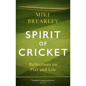 Spirit of Cricket. Reflections on Play and Life, Paperback - Mike Brearley imagine