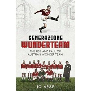 Generazione Wunderteam. The Rise and Fall of Austria's Wonder Team, Hardback - Jo Araf imagine