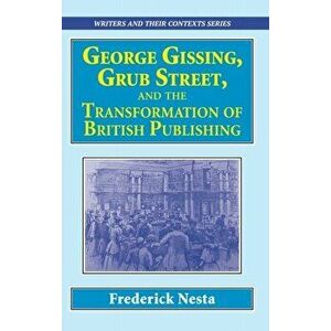 George Gissing, Grub Street, and The Transformation of British Publishing, Hardback - Frederick Nesta imagine