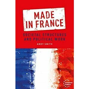 Made in France. Societal Structures and Political Work, Hardback - Andy Smith imagine