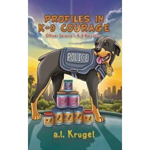 Profiles in K-9 Courage, Hardcover - A. L. Krugel imagine