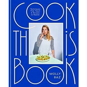 Cook This Book. Techniques That Teach and Recipes to Repeat, Hardback - Molly Baz imagine