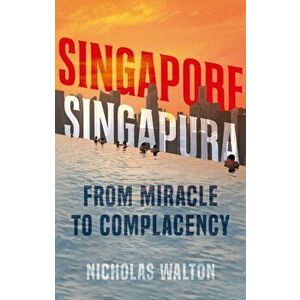 Singapore, Singapura. From Miracle to Complacency, Paperback - Nicholas Walton imagine