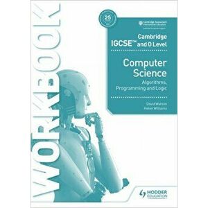 Cambridge IGCSE and O Level Computer Science Algorithms, Programming and Logic Workbook, Paperback - Helen Williams imagine