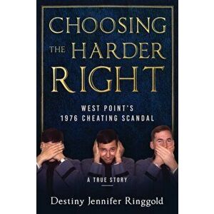 Choosing the Harder Right: West Point's 1976 Cheating Scandal, Paperback - Destiny Jennifer Ringgold imagine