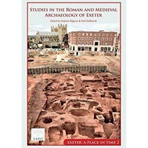Studies in the Roman and Medieval Archaeology of Exeter. Exeter, A Place in Time Volume II, Hardback - *** imagine
