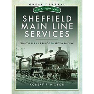 Sheffield Main Line Services. From the M S & L R Period to British Railways, Hardback - Bob Pixton imagine