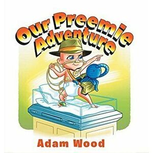 Our Preemie Adventure, Hardcover - Adam Wood imagine