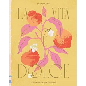 La Vita e Dolce. Italian-Inspired Desserts, Hardback - Letitia Clark imagine