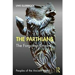 Parthians. The Forgotten Empire, Paperback - Uwe Ellerbrock imagine