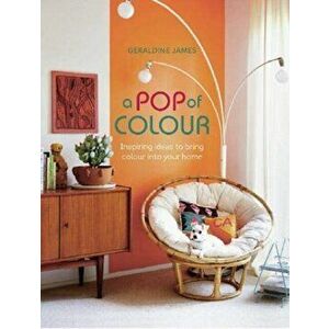 Pop of Colour. Inspiring Ideas to Bring Colour into Your Home, Hardback - Geraldine James imagine