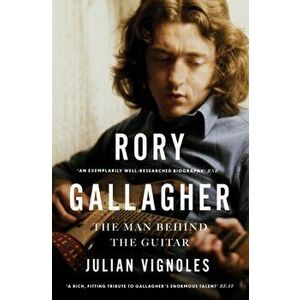 Rory Gallagher. The Man Behind the Guitar, Paperback - Julian Vignoles imagine