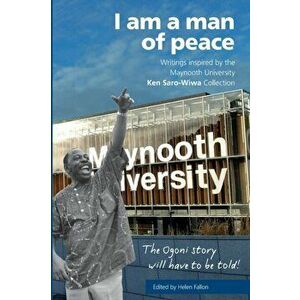 I am a man of peace. Writings inspired by the Maynooth University Ken Saro-Wiwa, Paperback - *** imagine