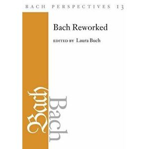 Bach Perspectives, Volume 13. Bach Reworked, Hardback - *** imagine