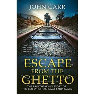 Escape From the Ghetto. The Breathtaking Story of the Jewish Boy Who Ran Away from the Nazis, Hardback - John Carr imagine