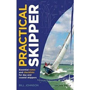 Practical Skipper. Essential notes and checklists for day and coastal skippers, Paperback - Bill Johnson imagine