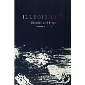 Illegibility. Blanchot and Hegel, Hardback - Dr William S. Allen imagine