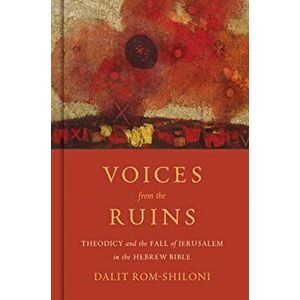 Voices from the Ruins. Theodicy and the Fall of Jerusalem in the Hebrew Bible, Hardback - Dalit Rom-Shiloni imagine