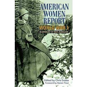 American Women Report World War I. An Anthology of Their Journalism, Hardback - *** imagine