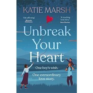 Unbreak Your Heart. An emotional and uplifting love story that will capture readers' hearts, Paperback - Katie Marsh imagine