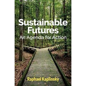 Sustainable Futures. An Agenda for Action, Paperback - Raphael Kaplinsky imagine