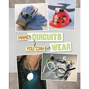 Make Circuits You Can Wear, Paperback - Sarah Schuette imagine