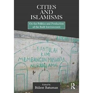 Cities and Islamisms. On the Politics and Production of the Built Environment, Paperback - *** imagine