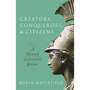 Creators, Conquerors, and Citizens. A History of Ancient Greece, Paperback - Robin Waterfield imagine