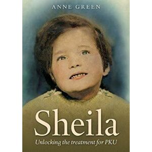Sheila. Unlocking the Treatment for PKU, Paperback - Anne Green imagine