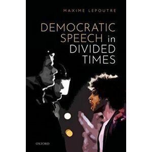 Democratic Speech in Divided Times, Hardback - Maxime Lepoutre imagine