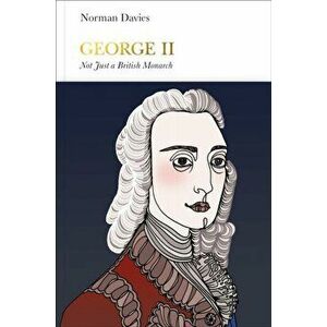 George II (Penguin Monarchs). Not Just a British Monarch, Hardback - Norman Davies imagine