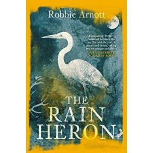 Rain Heron. SHORTLISTED FOR THE MILES FRANKLIN LITERARY AWARD 2021, Paperback - Robbie Arnott imagine