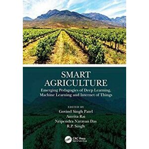 Smart Agriculture. Emerging Pedagogies of Deep Learning, Machine Learning and Internet of Things, Hardback - *** imagine