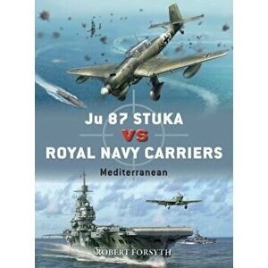 Ju 87 Stuka vs Royal Navy Carriers. Mediterranean, Paperback - Robert Forsyth imagine