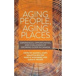 Aging People, Aging Places. Experiences, Opportunities, and Challenges of Growing Older in Canada, Hardback - *** imagine