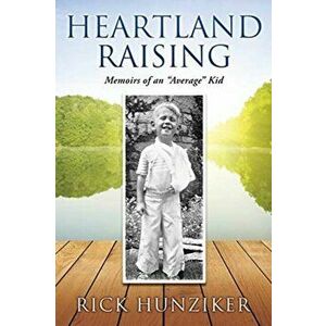 Heartland Raising: Memoirs of an Average Kid, Paperback - Rick Hunziker imagine