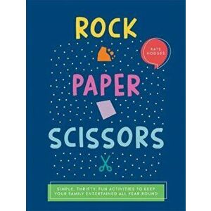 Rock, Paper, Scissors. Simple, Thrifty, Fun Activities to Keep Your Family Entertained All Year Round, Paperback - Kate Hodges imagine